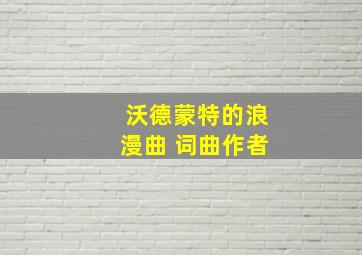 沃德蒙特的浪漫曲 词曲作者